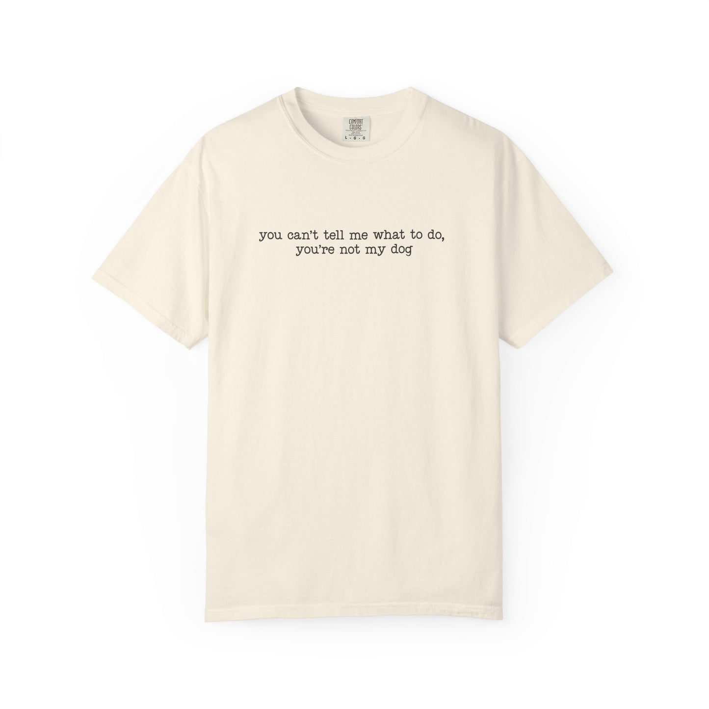 You Can't Tell Me What To Do You're Not My Dog T-shirt | Funny Dog Lover Tee