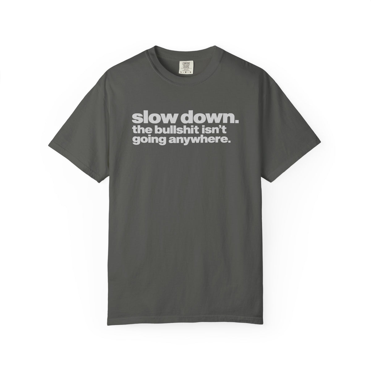 Slow Down The Bullshit Isn’t Going Anywhere T-Shirt