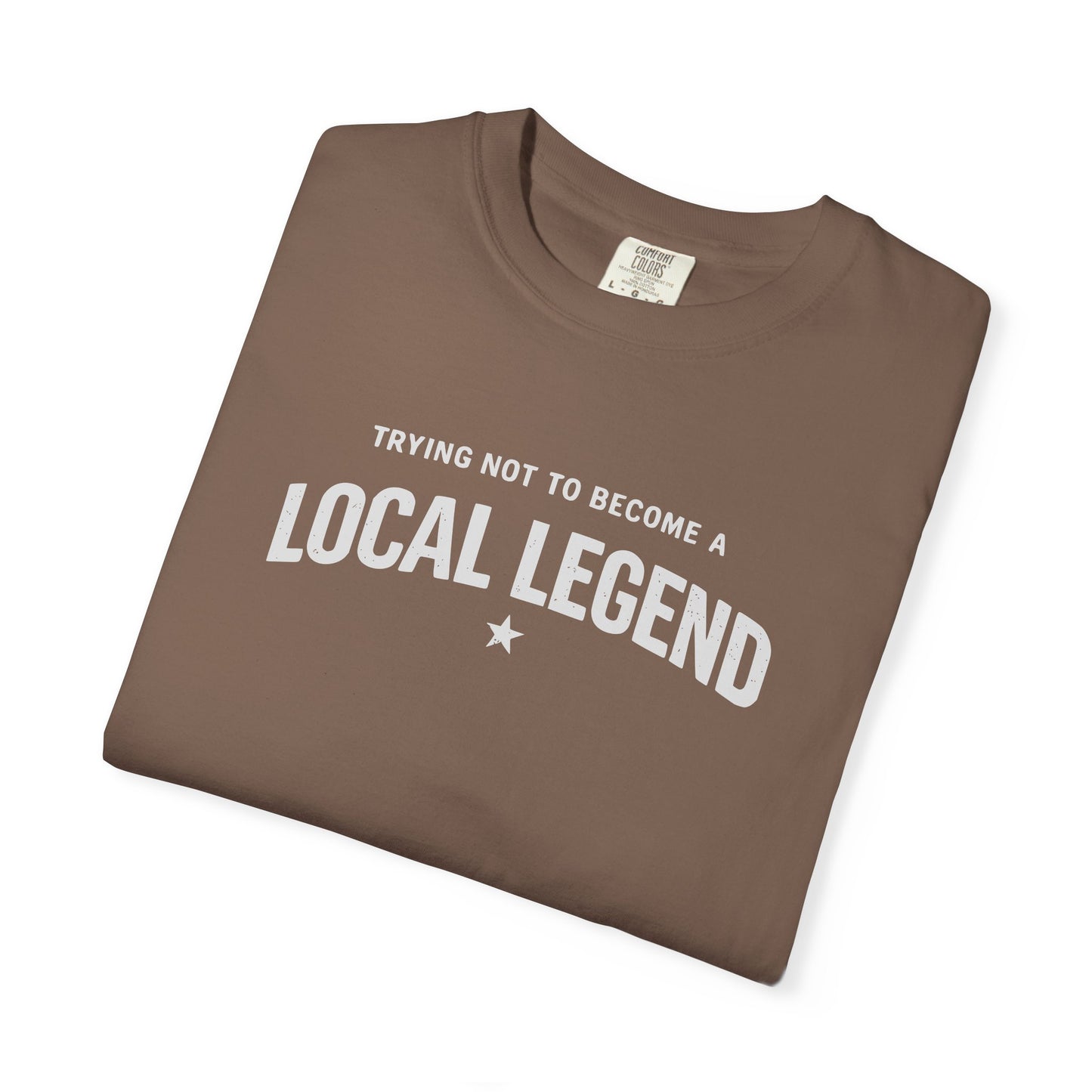 Trying Not to Become a Local Legend T-Shirt, Funny Graphic Tee