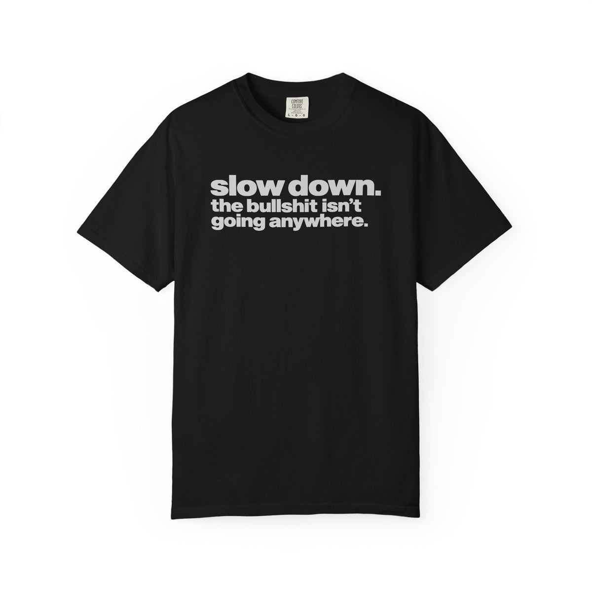 Slow Down The Bullshit Isn’t Going Anywhere T-Shirt