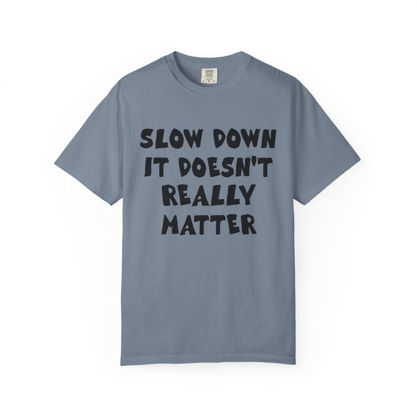 Slow Down It Doesn't Really Matter T-Shirt — Funny Anti-Hustle Relaxed Graphic Tee