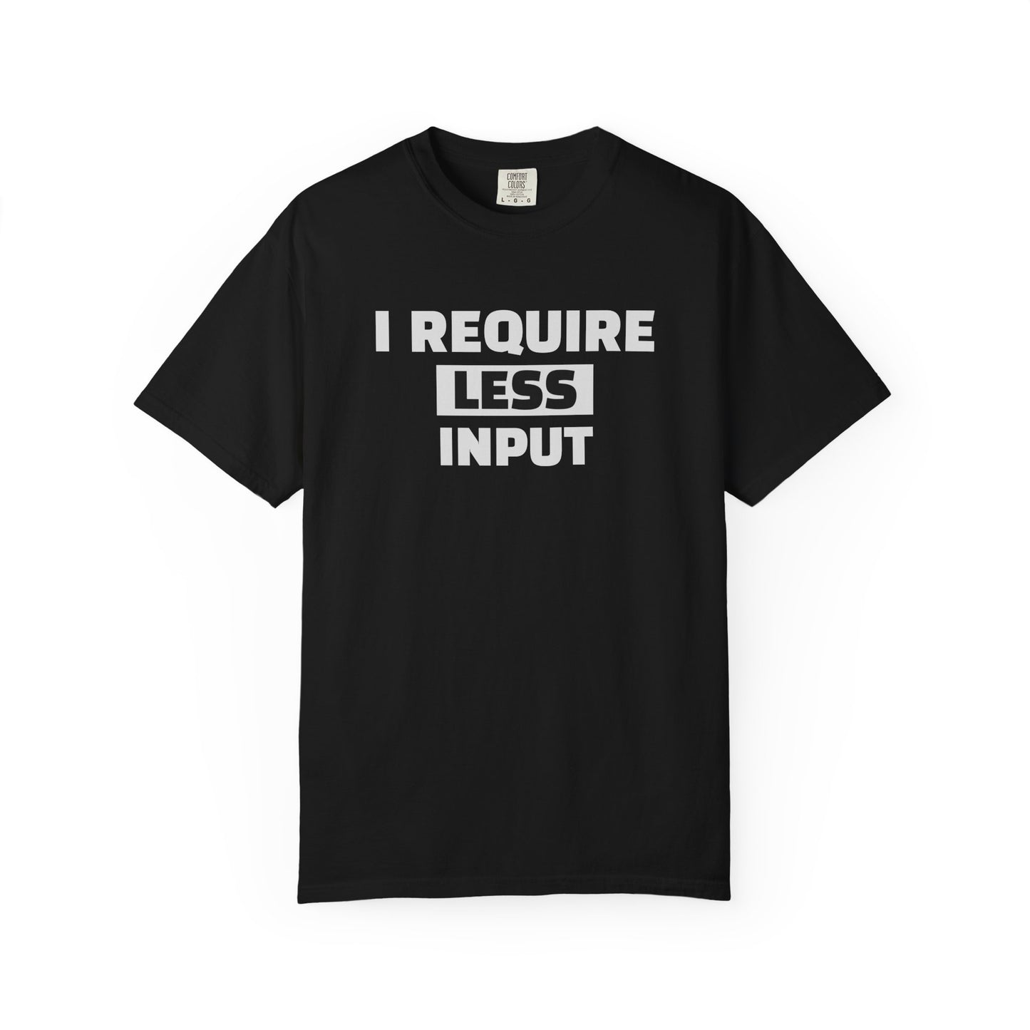I Require Less Input T-Shirt — Minimalist Anti-Overstimulation Tee