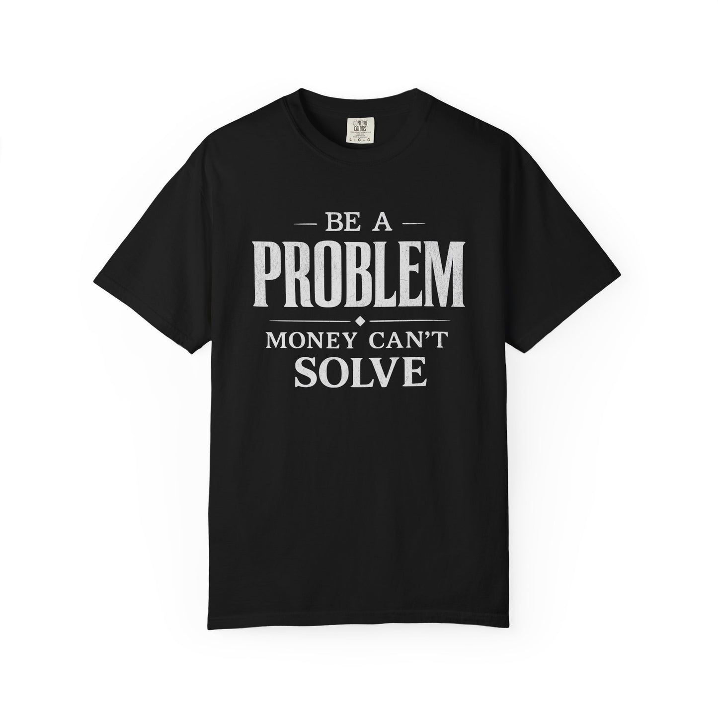 Be a Problem Money Can't Solve Typography T-Shirt — Rebellion & Empowerment Shirt