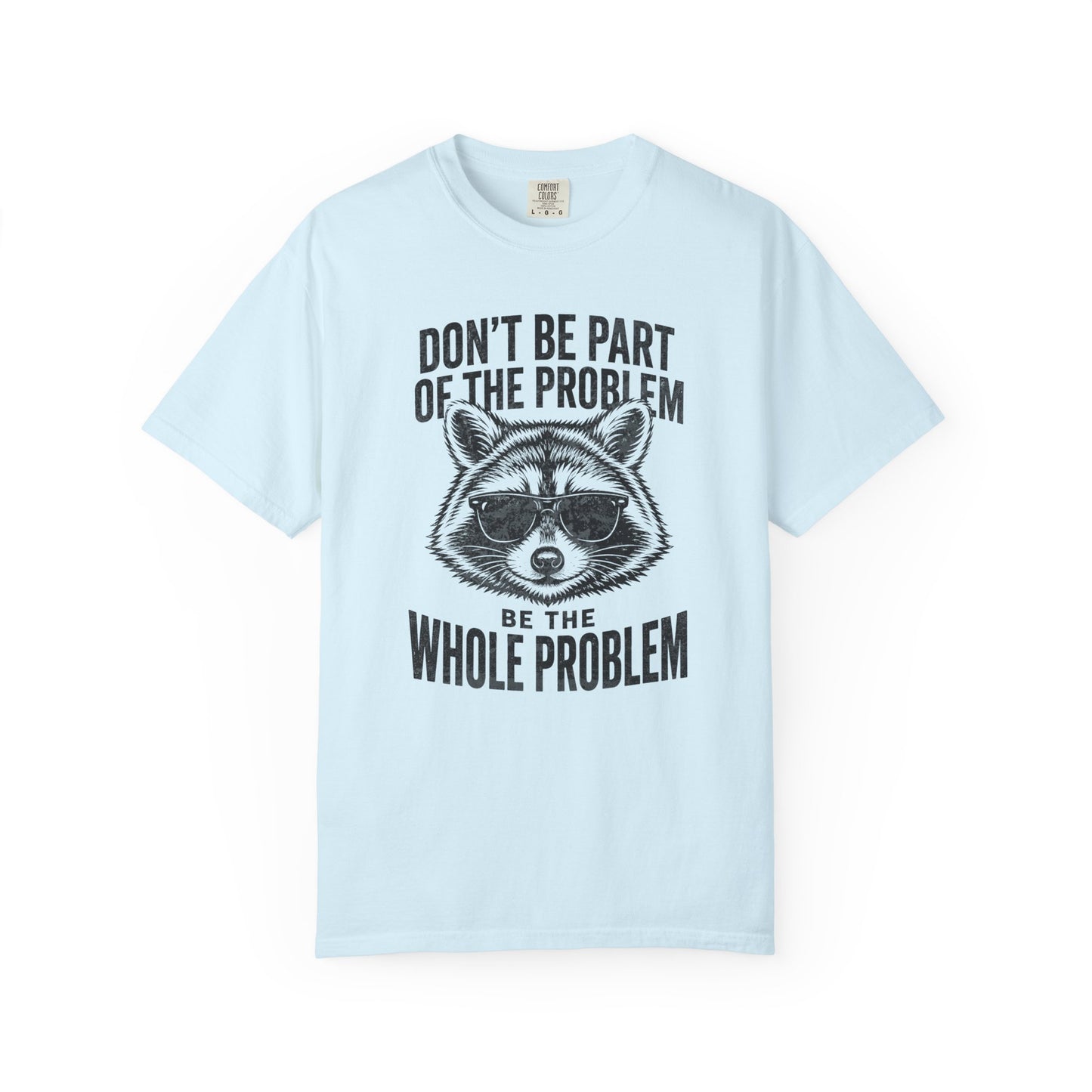 Raccoon Graphic T-Shirt "Don't Be Part of the Problem, Be the Whole Problem" Retro Funny Vintage Tee