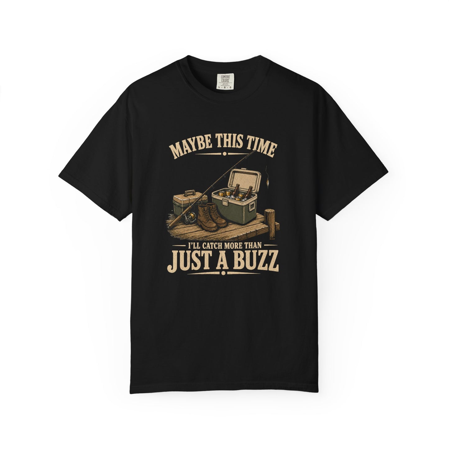 Fishing T-Shirt — "Maybe This Time I'll Catch More Than Just a Buzz" Funny Fishing Tee