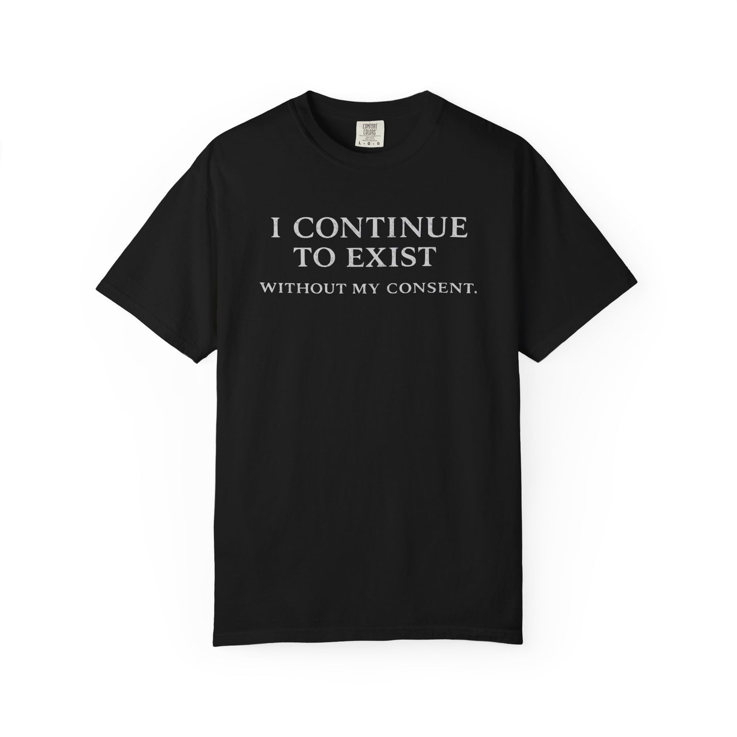 I Continue to Exist Without My Consent T-Shirt | Funny Existential Quote Tee | Comfort Colors Graphic Shirt