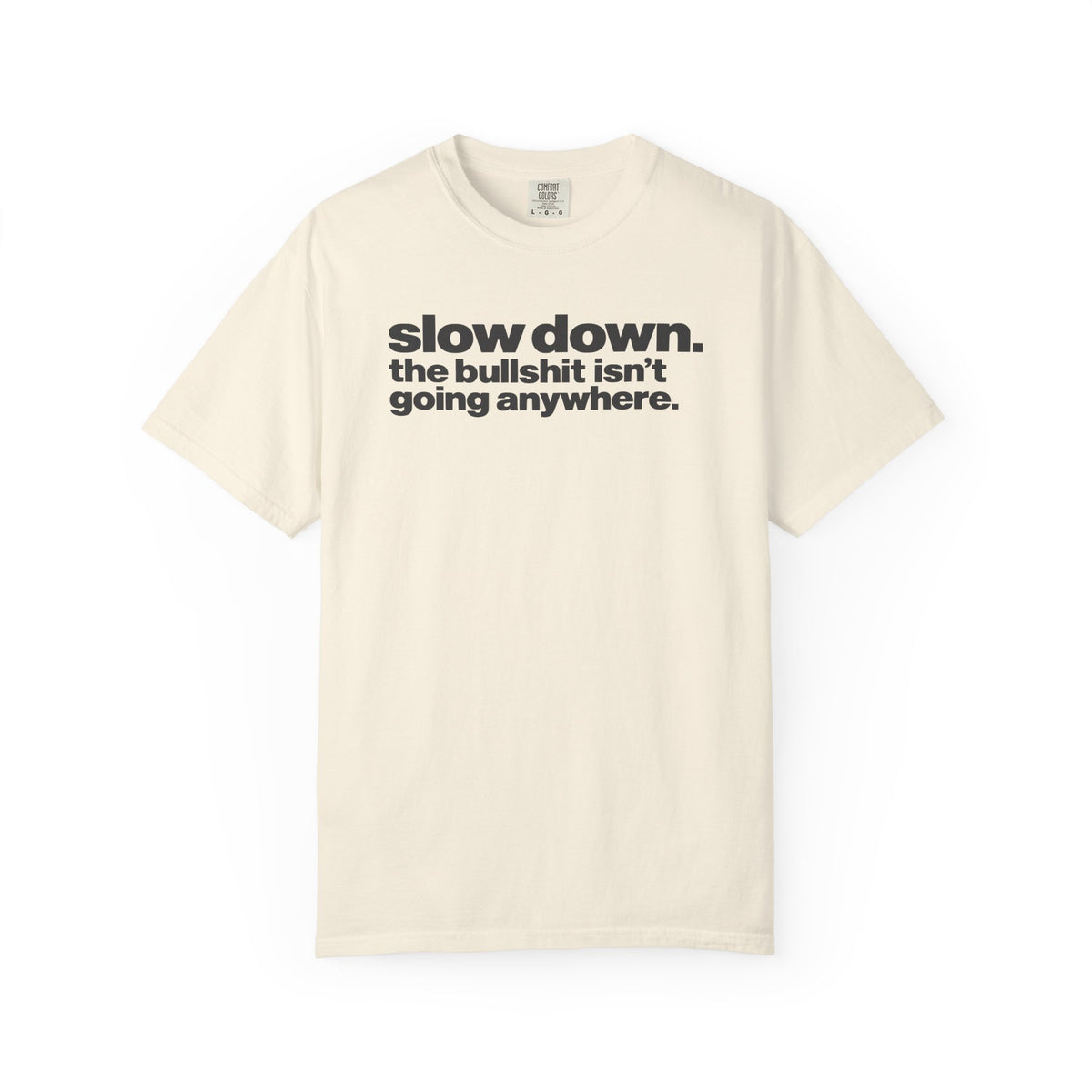 Slow Down The Bullshit Isn’t Going Anywhere T-Shirt