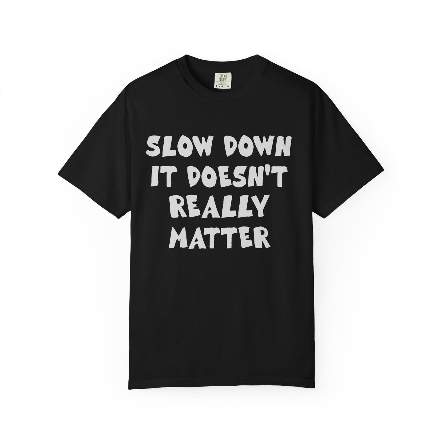 Slow Down It Doesn't Really Matter T-Shirt — Funny Anti-Hustle Relaxed Graphic Tee