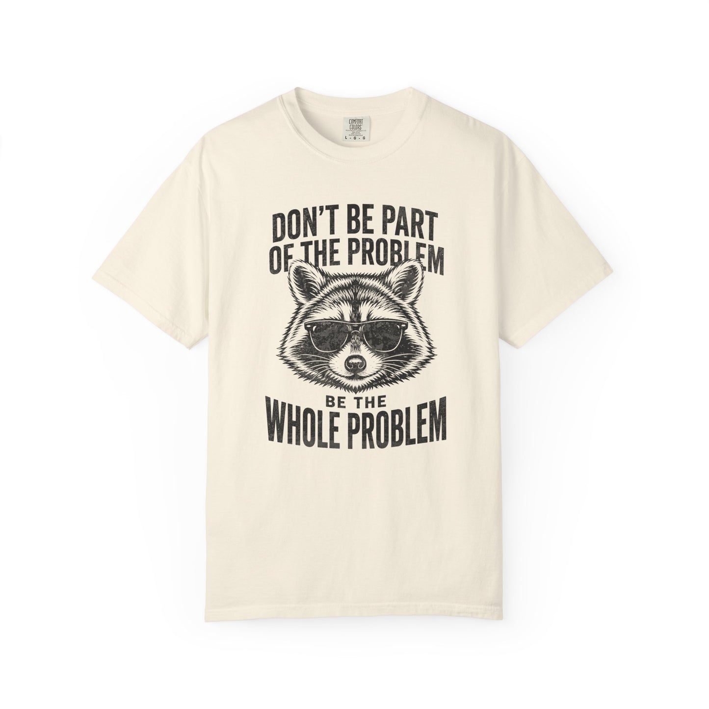 Raccoon Graphic T-Shirt "Don't Be Part of the Problem, Be the Whole Problem" Retro Funny Vintage Tee