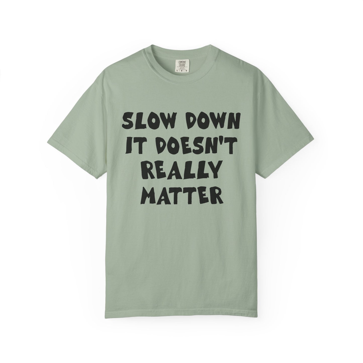 Slow Down It Doesn't Really Matter T-Shirt — Funny Anti-Hustle Relaxed Graphic Tee