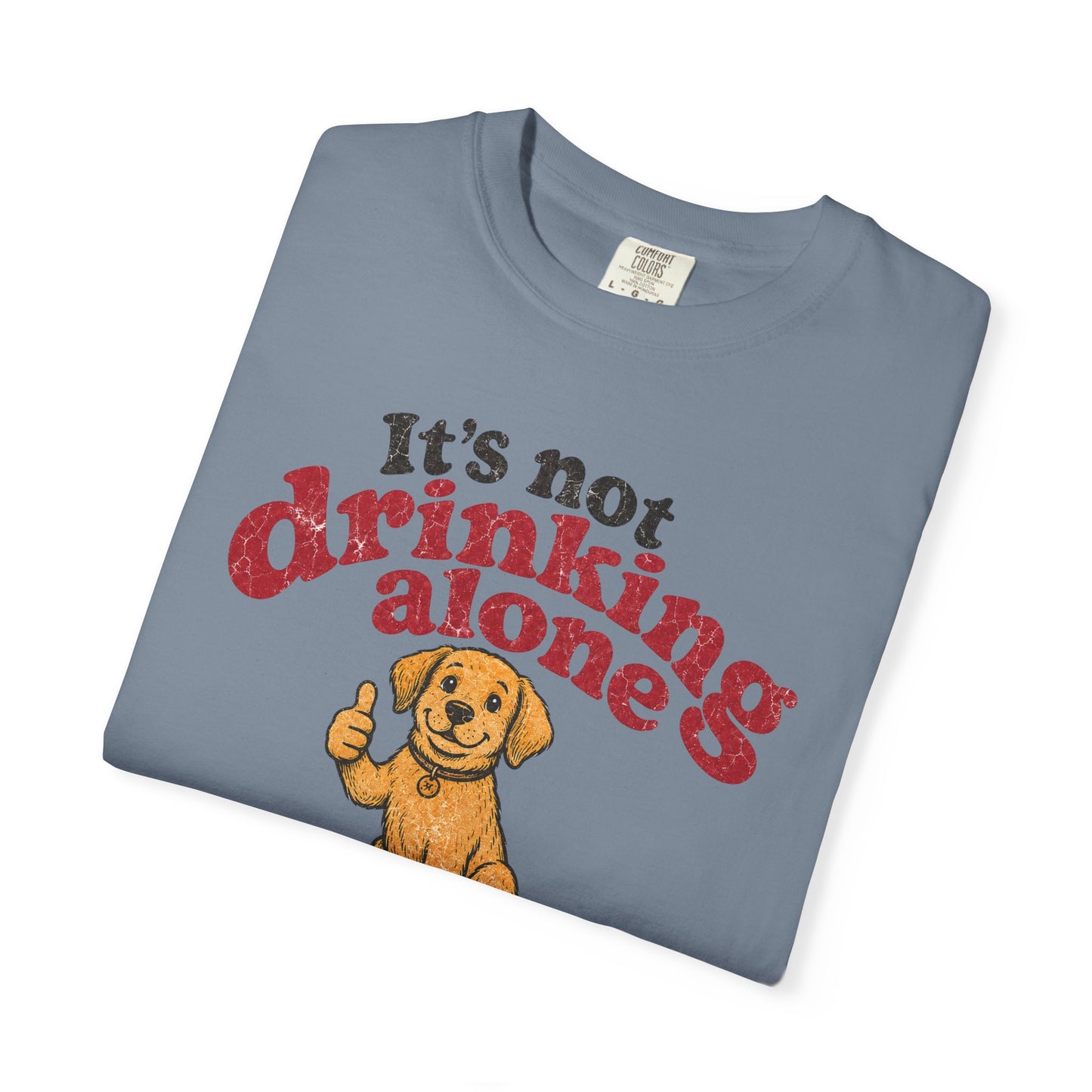 It’s Not Drinking Alone If the Dog Is Home T-Shirt — Retro Vintage Distressed Funny Dog Lover Graphic Tee