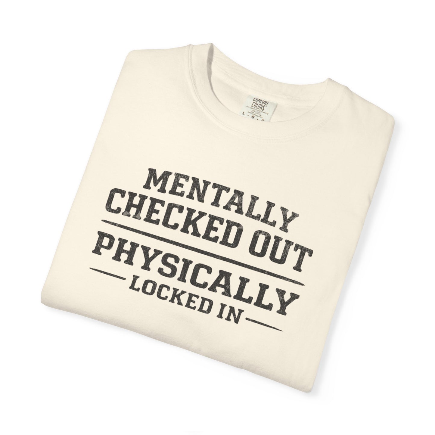 Mentally Checked Out Physically Locked In T-Shirt