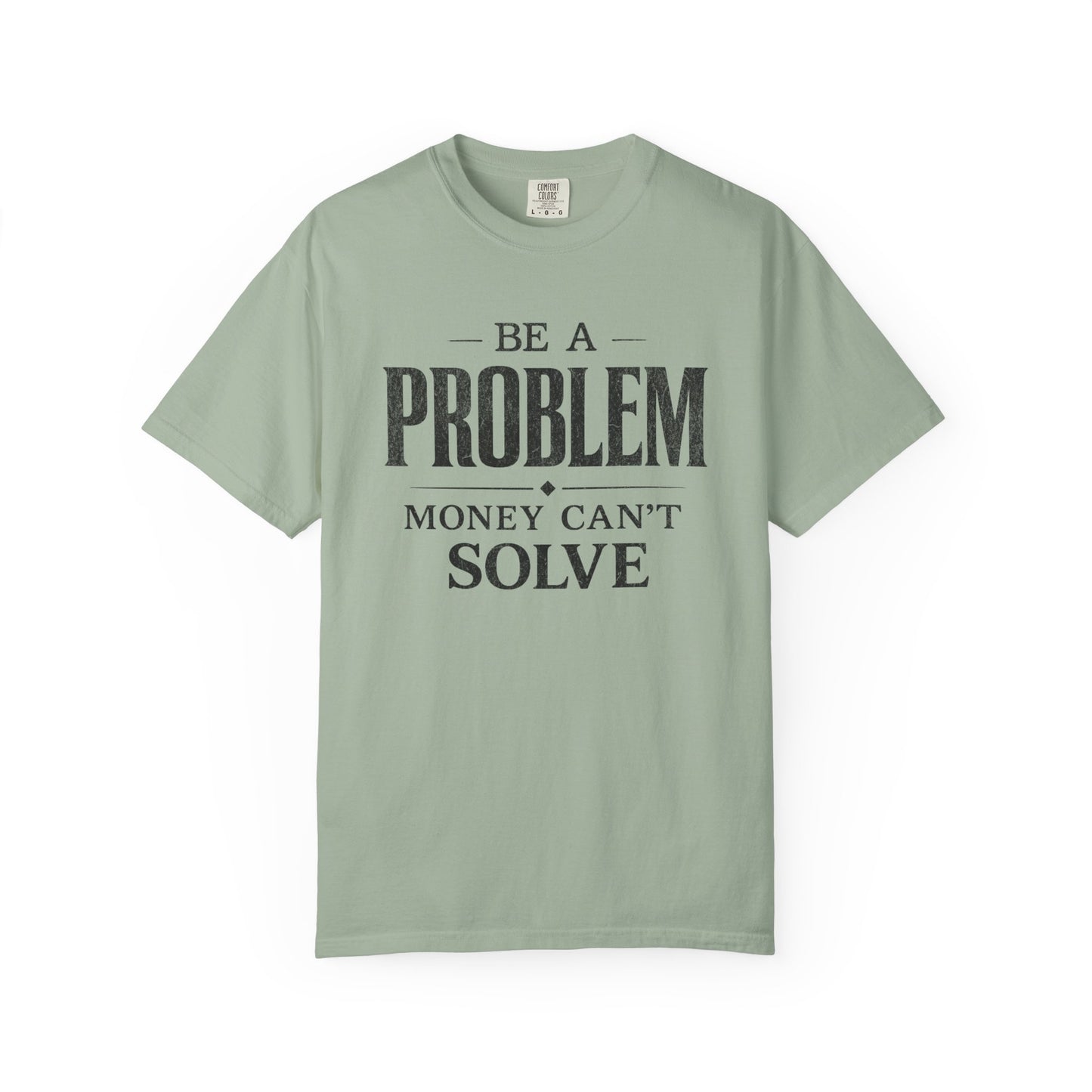 Be a Problem Money Can't Solve Typography T-Shirt — Rebellion & Empowerment Shirt