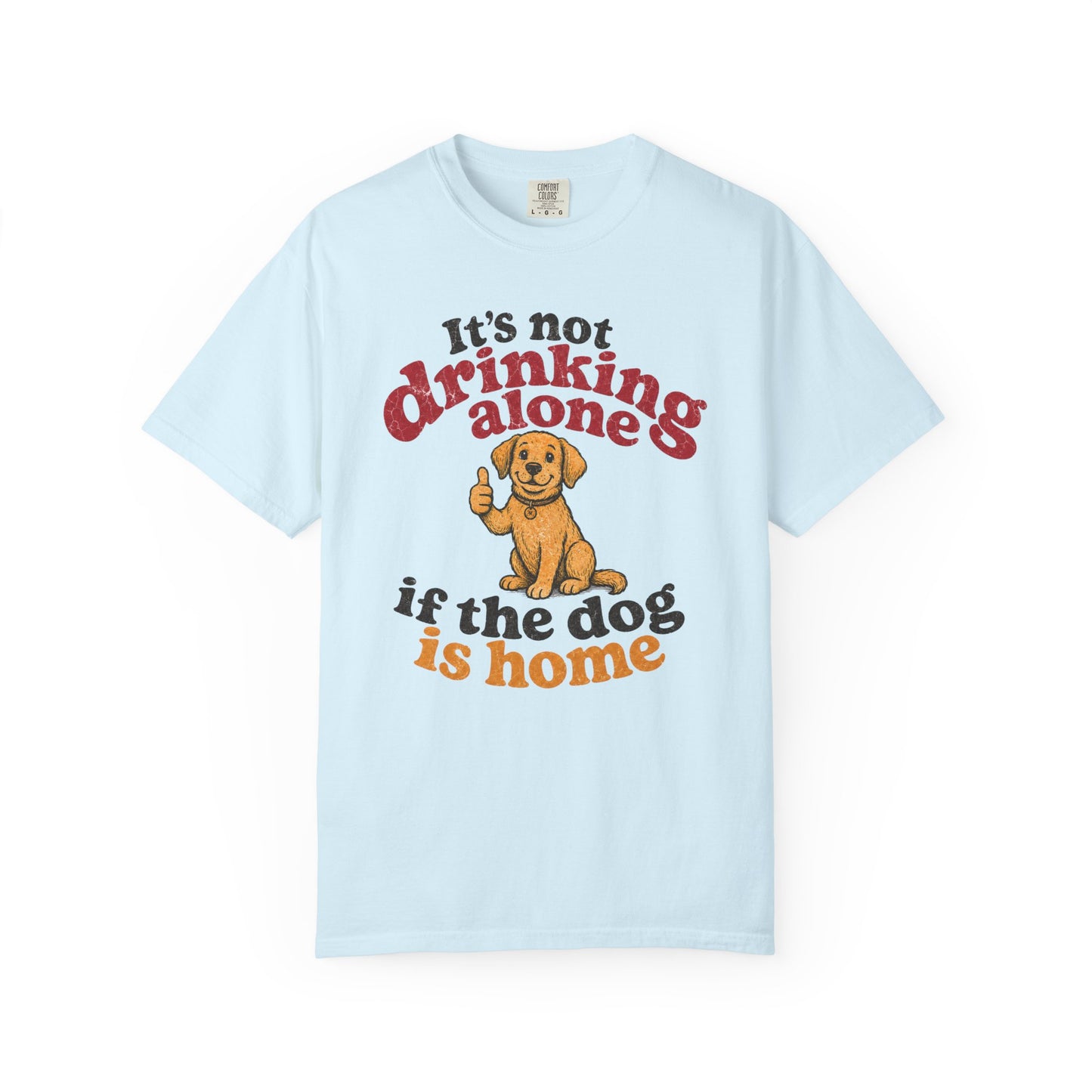 It’s Not Drinking Alone If the Dog Is Home T-Shirt — Retro Vintage Distressed Funny Dog Lover Graphic Tee