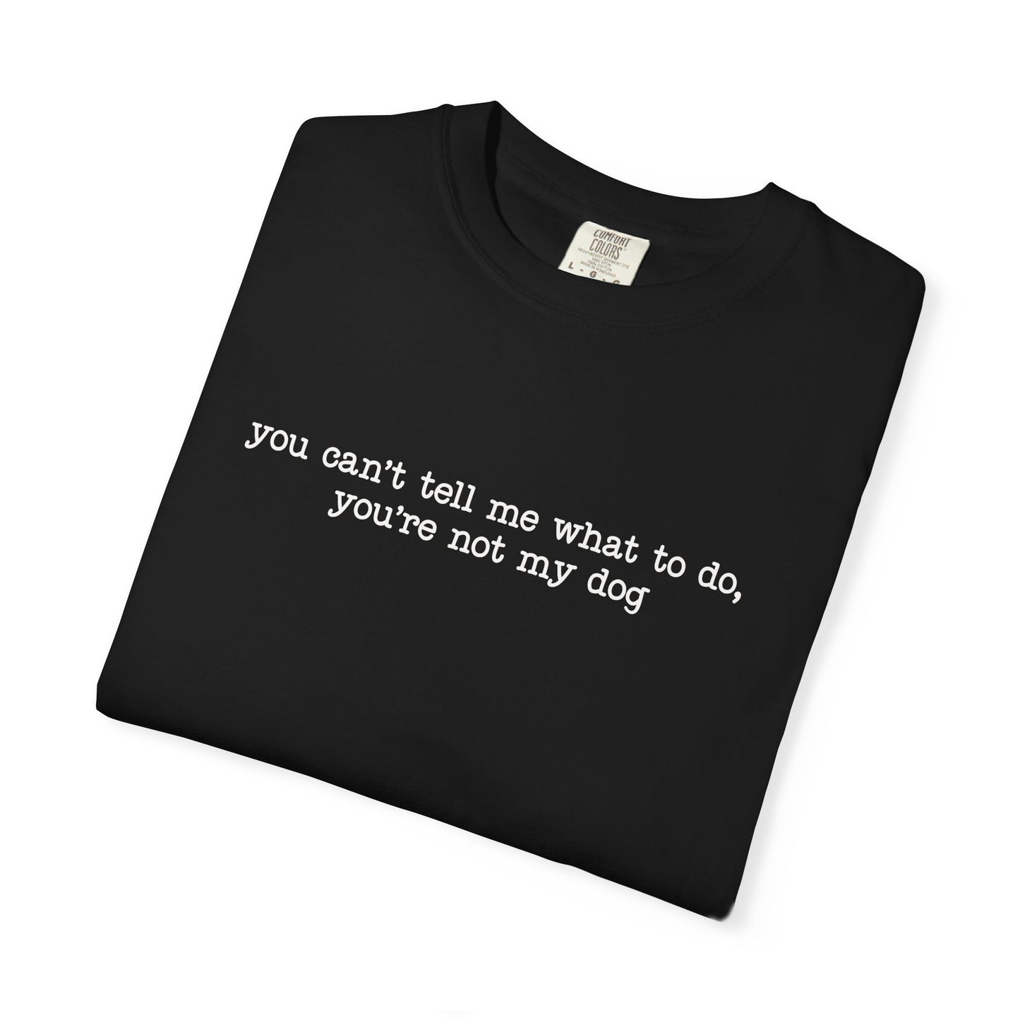 You Can't Tell Me What To Do You're Not My Dog T-shirt | Funny Dog Lover Tee