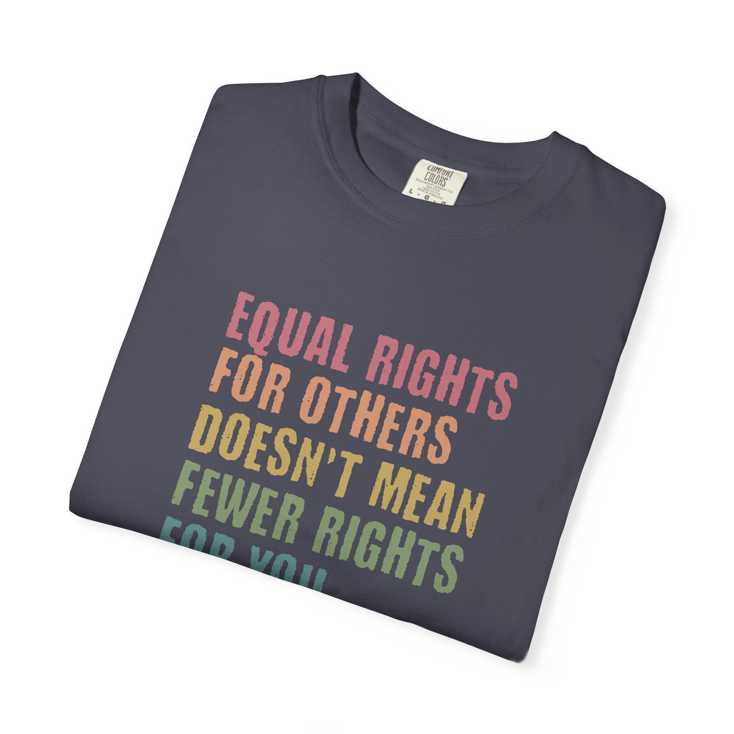 Equality T-Shirt — “Equal Rights for Others Doesn’t Mean Fewer Rights for You. It’s Not Pie.”