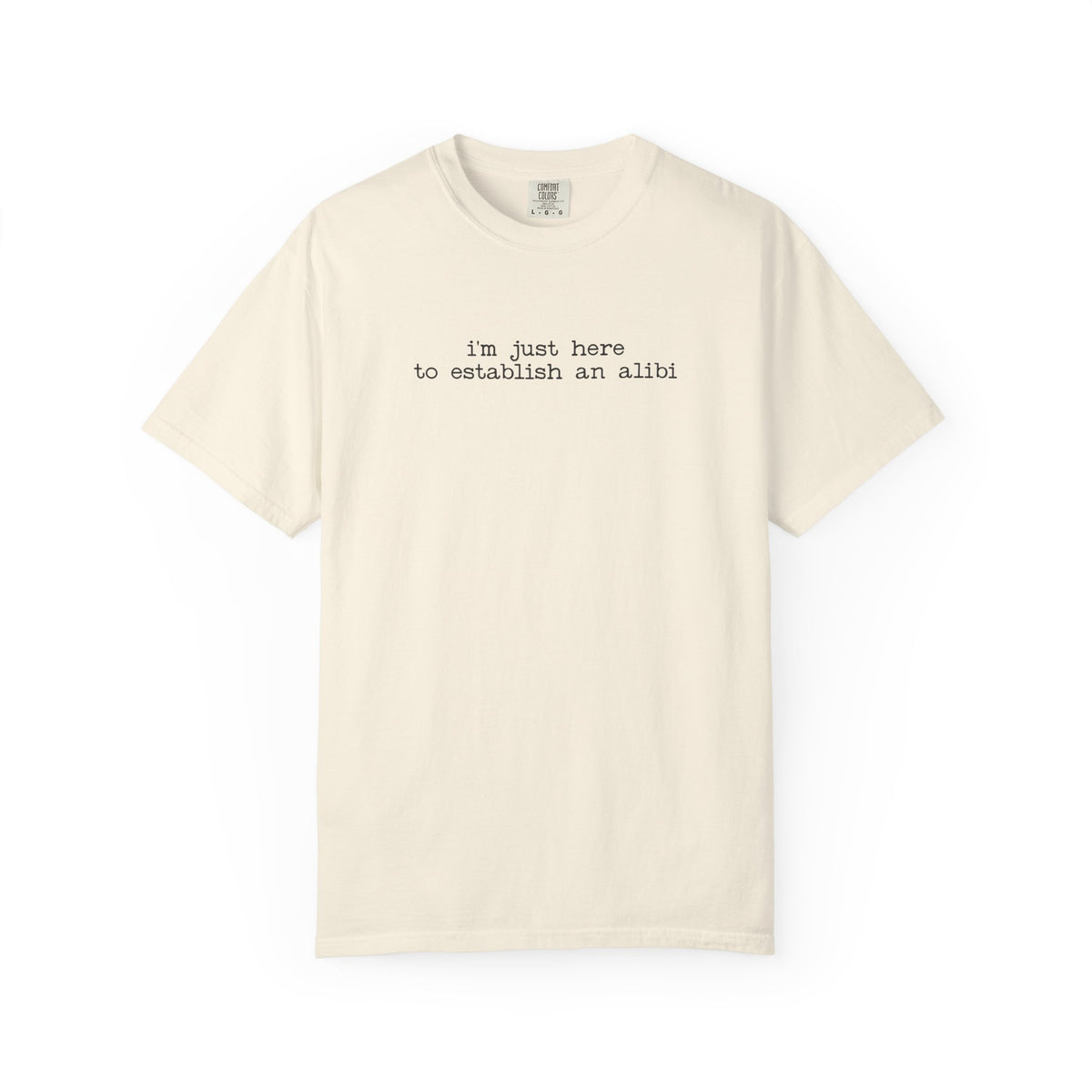I’m Just Here to Establish an Alibi T-Shirt