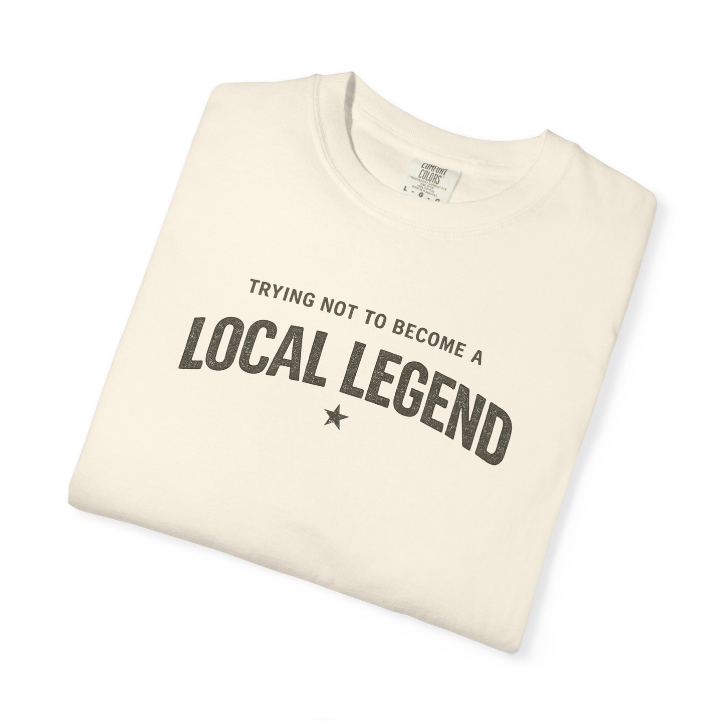 Trying Not to Become a Local Legend T-Shirt, Funny Graphic Tee