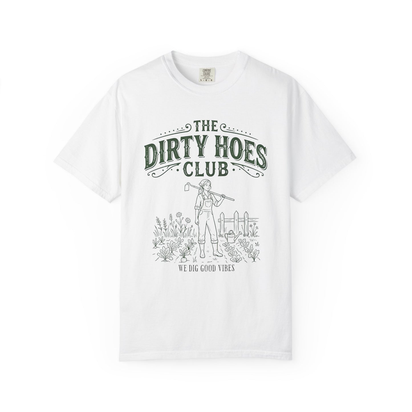 The Dirty Hoes Club Garden T-Shirt — "We Dig Good Vibes"