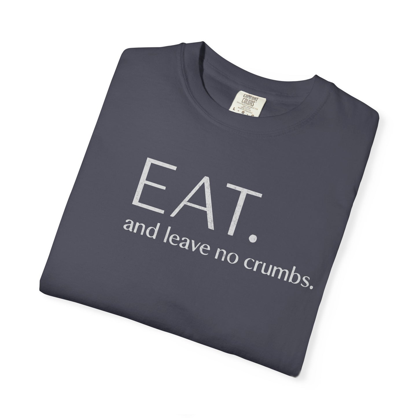 Eat and Leave No Crumbs T-Shirt — Funny Foodie Shirt