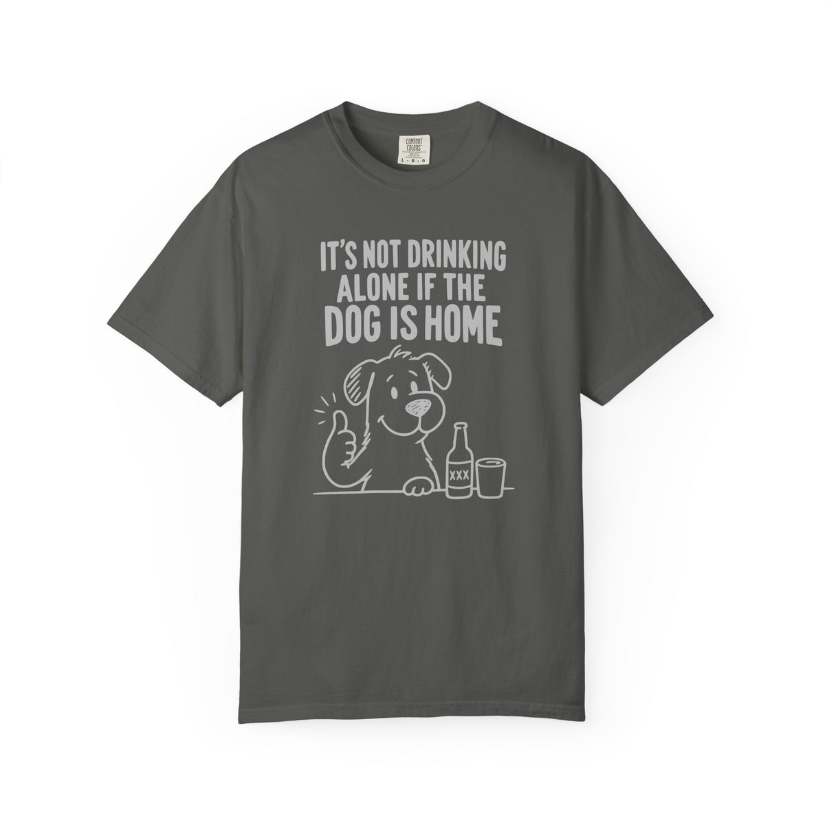 It’s Not Drinking Alone If the Dog Is Home T-Shirt