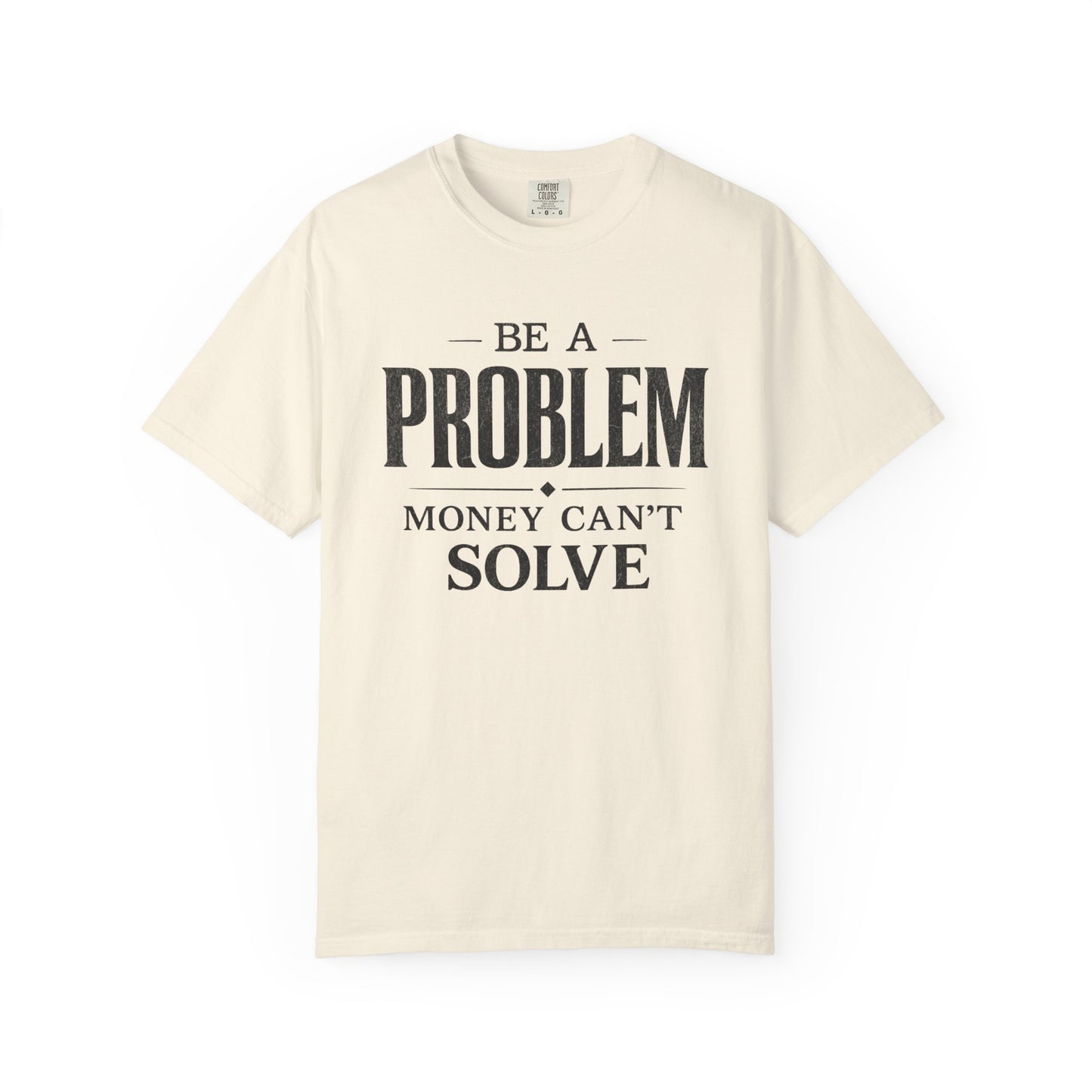 Be a Problem Money Can't Solve Typography T-Shirt — Rebellion & Empowerment Shirt