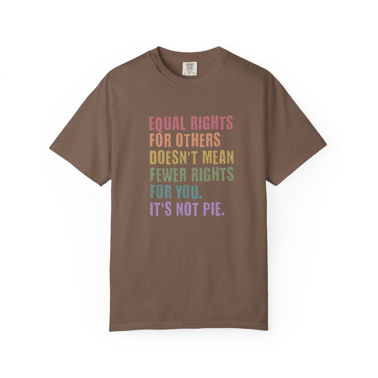 Equality T-Shirt — “Equal Rights for Others Doesn’t Mean Fewer Rights for You. It’s Not Pie.”