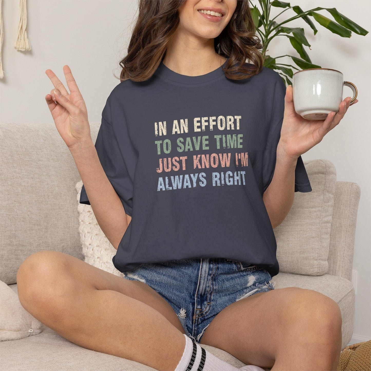 In an Effort to Save Time Just Know I'm Always Right Shirt | Funny Sarcastic Graphic Tee | Comfort Colors® T-Shirt
