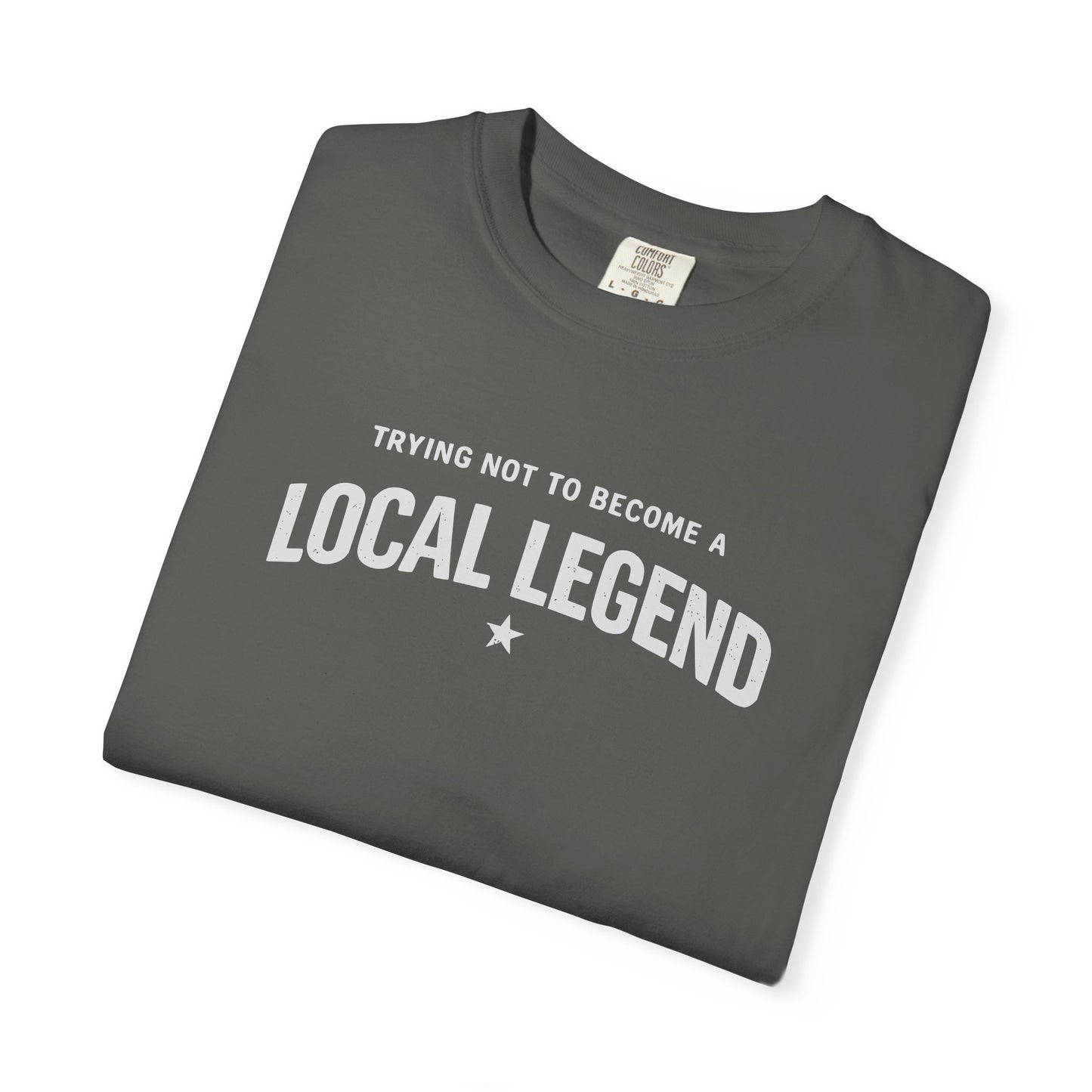 Trying Not to Become a Local Legend T-Shirt, Funny Graphic Tee