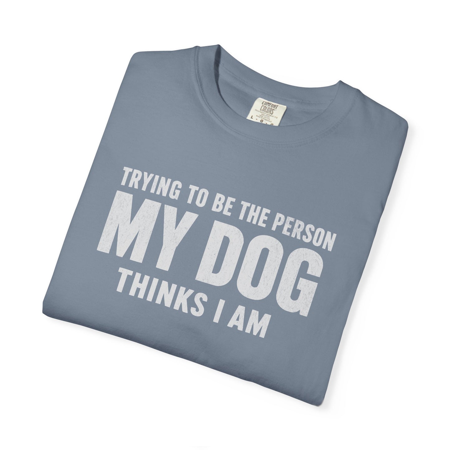Trying to Be the Person My Dog Thinks I Am T-shirt, Dog Lover Tee
