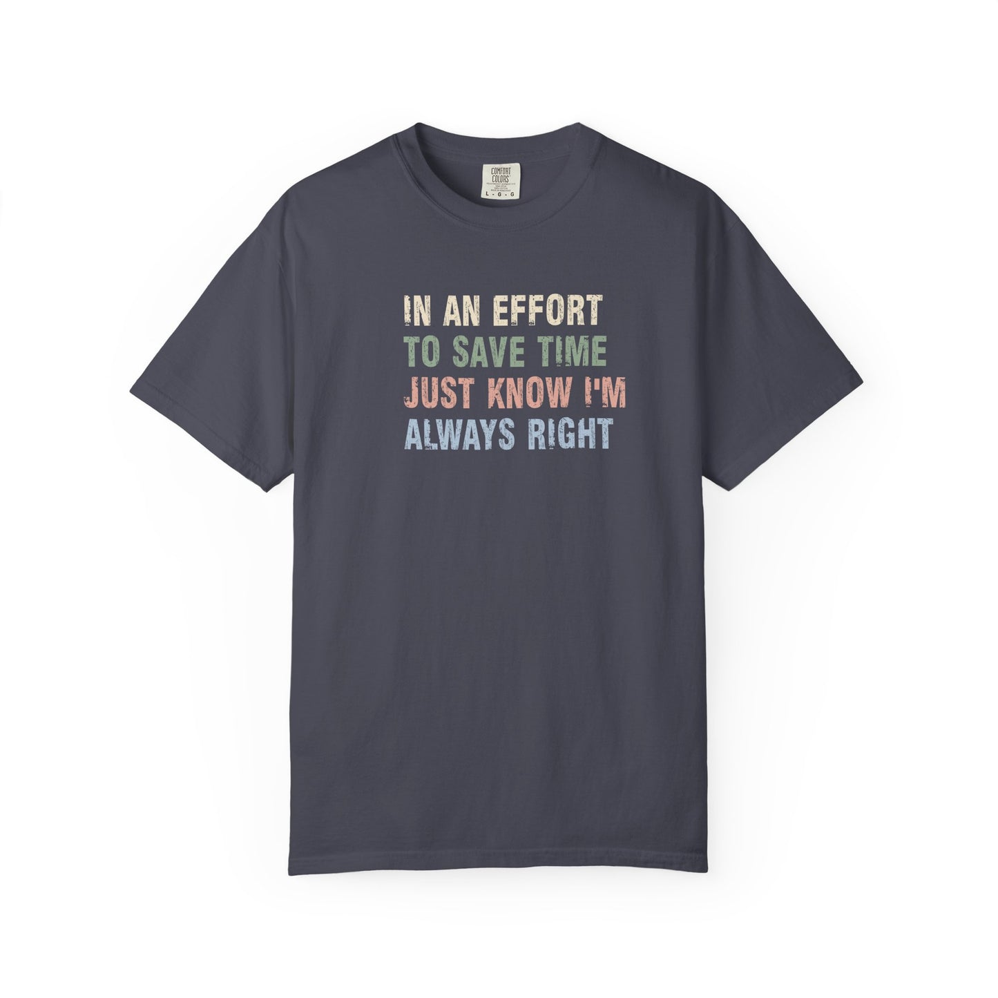 In an Effort to Save Time Just Know I'm Always Right Shirt | Funny Sarcastic Graphic Tee | Comfort Colors® T-Shirt