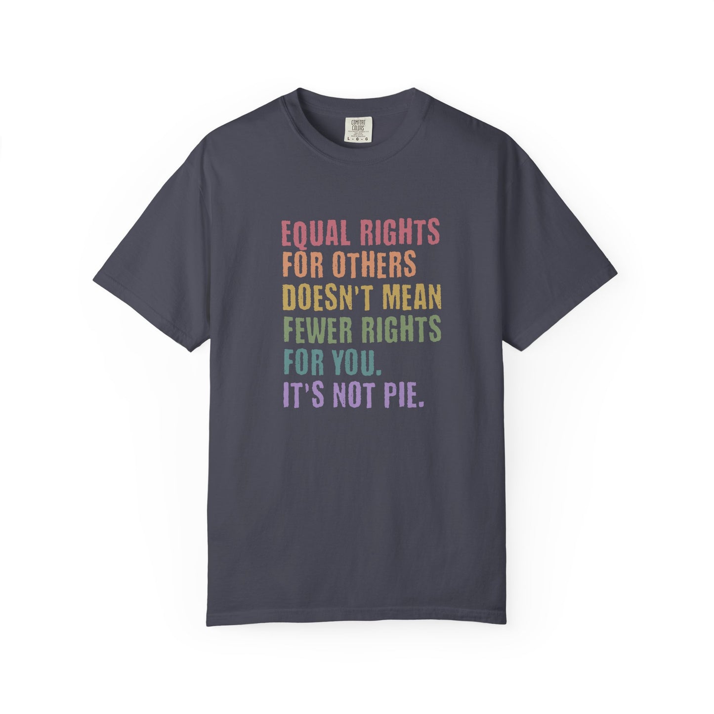 Equality T-Shirt — “Equal Rights for Others Doesn’t Mean Fewer Rights for You. It’s Not Pie.”