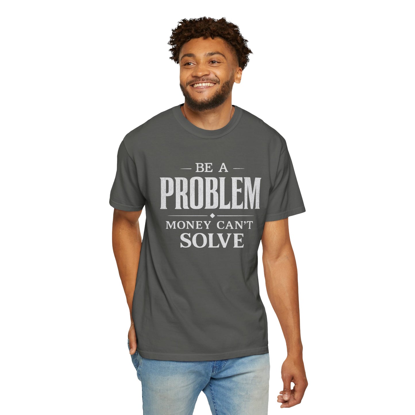 Be a Problem Money Can't Solve Typography T-Shirt — Rebellion & Empowerment Shirt
