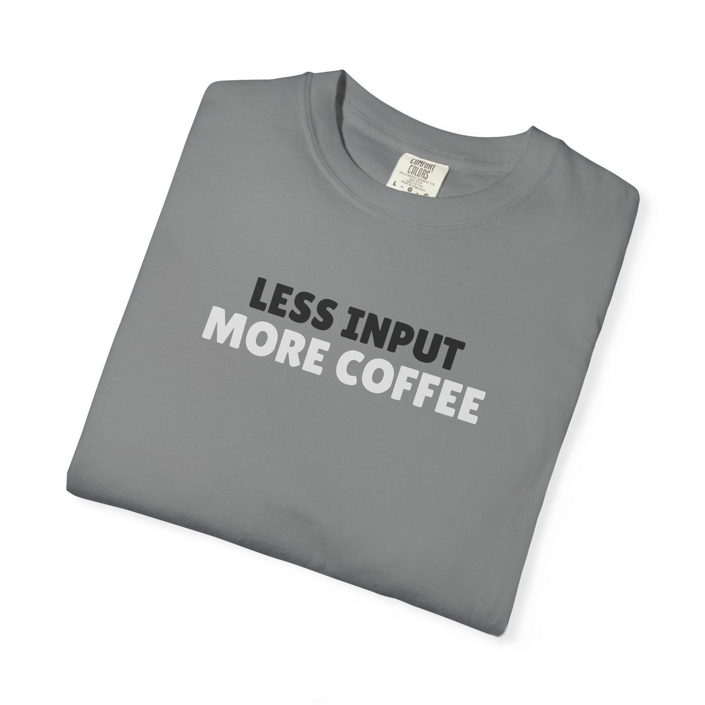 Less Input More Coffee T-Shirt — Funny Coffee Shirt for Caffeine Lovers