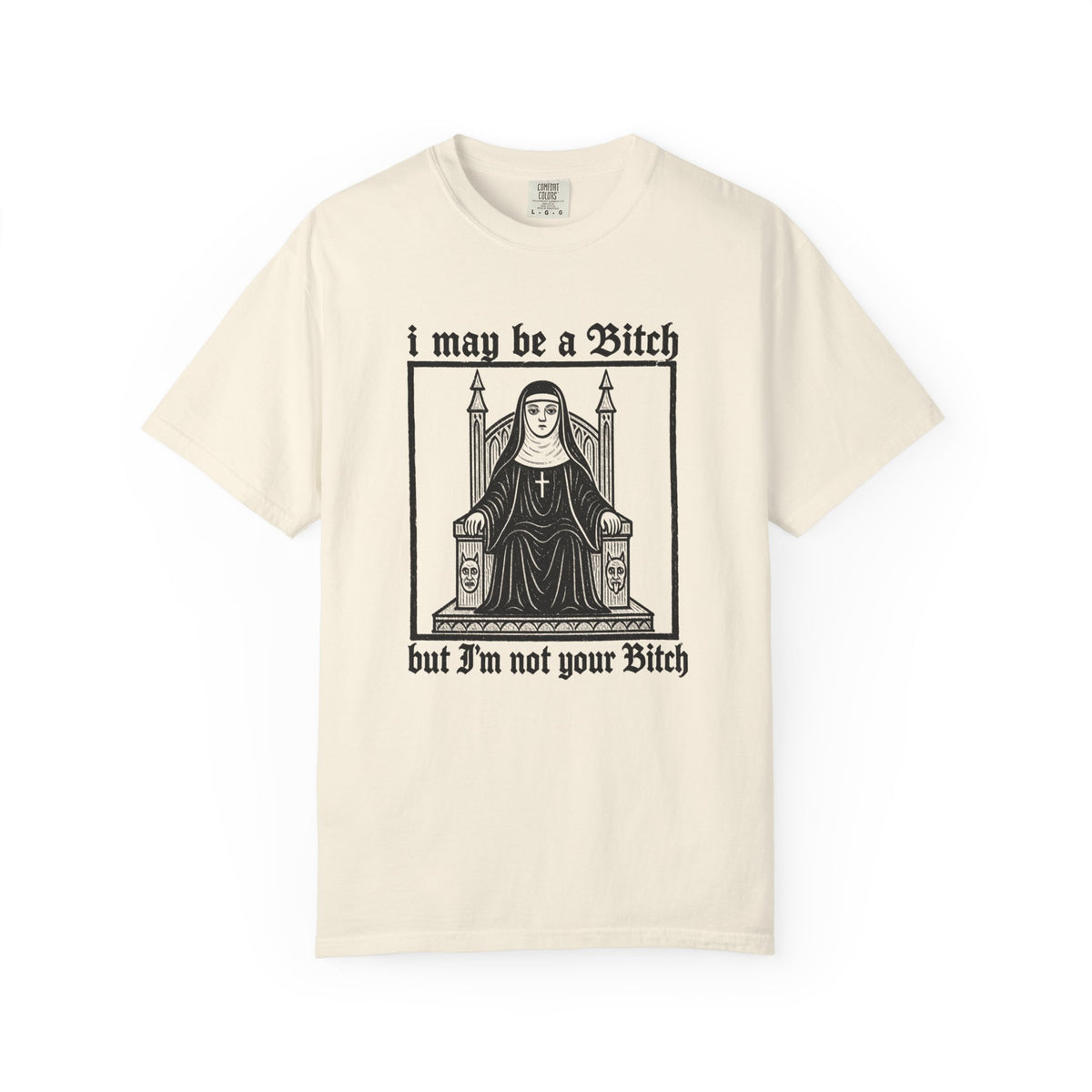 I May Be a Bitch But I’m Not Your Bitch Gothic Nun Graphic Shirt