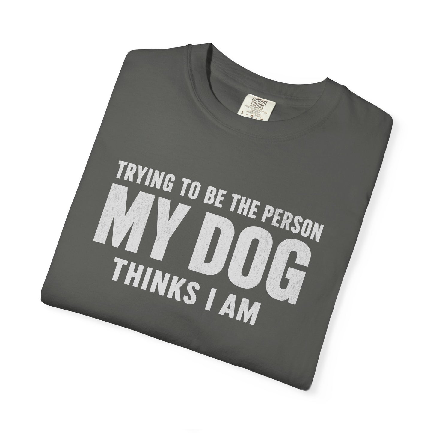 Trying to Be the Person My Dog Thinks I Am T-shirt, Dog Lover Tee