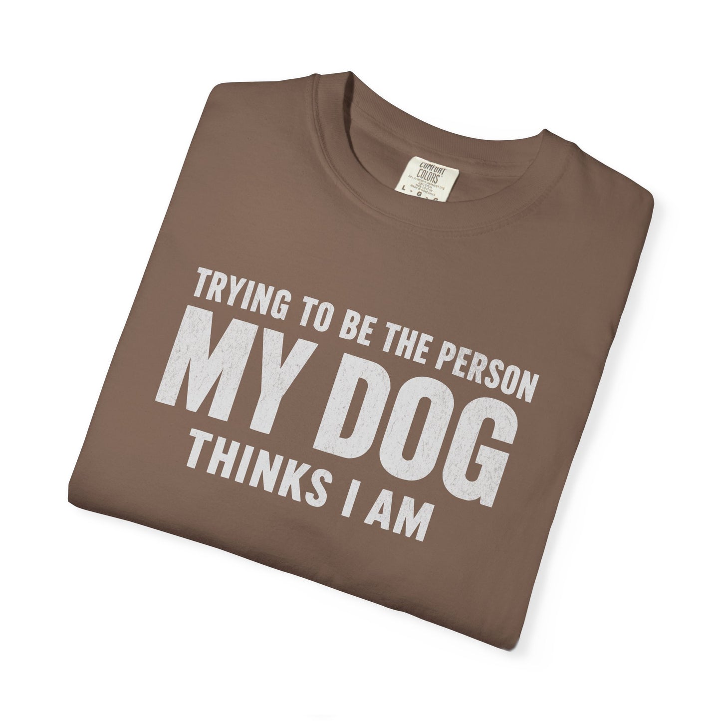 Trying to Be the Person My Dog Thinks I Am T-shirt, Dog Lover Tee