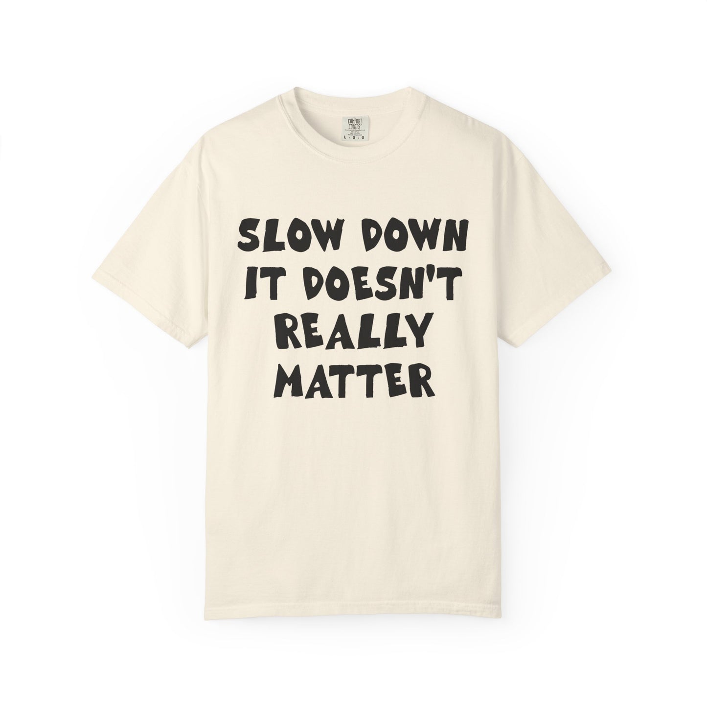Slow Down It Doesn't Really Matter T-Shirt — Funny Anti-Hustle Relaxed Graphic Tee