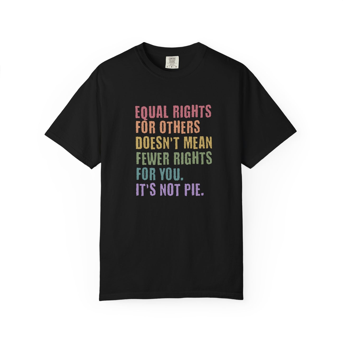 Equality T-Shirt — “Equal Rights for Others Doesn’t Mean Fewer Rights for You. It’s Not Pie.”