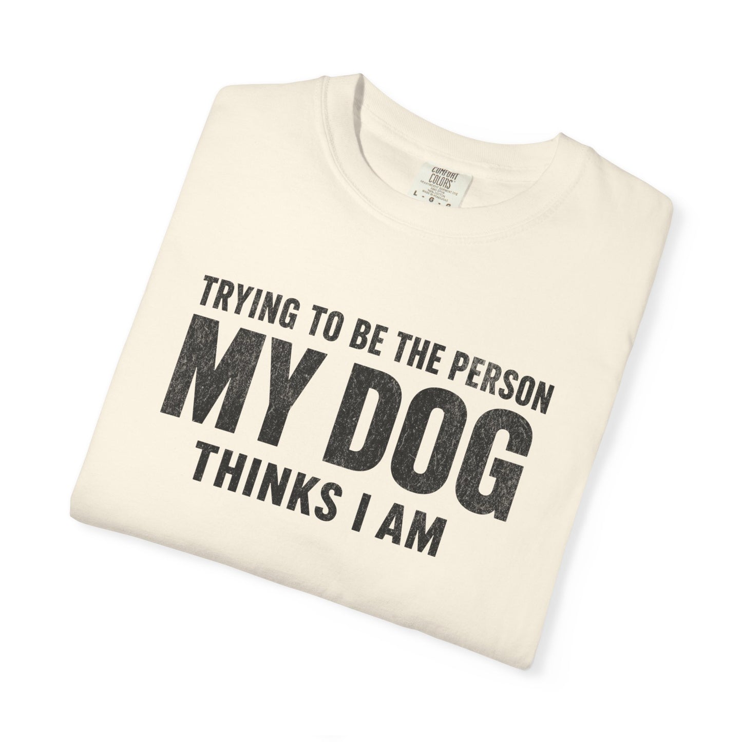 Trying to Be the Person My Dog Thinks I Am T-shirt, Dog Lover Tee