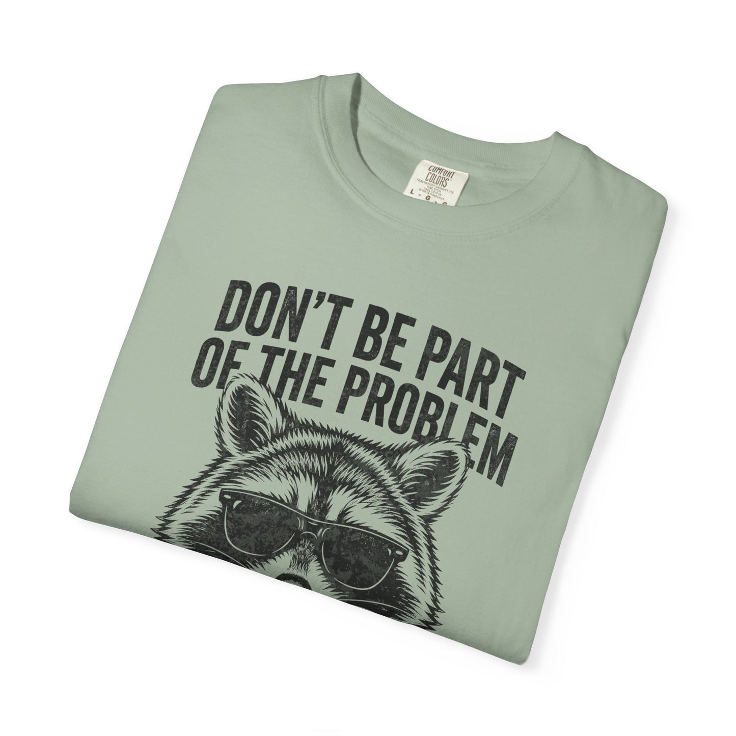 Raccoon Graphic T-Shirt "Don't Be Part of the Problem, Be the Whole Problem" Retro Funny Vintage Tee