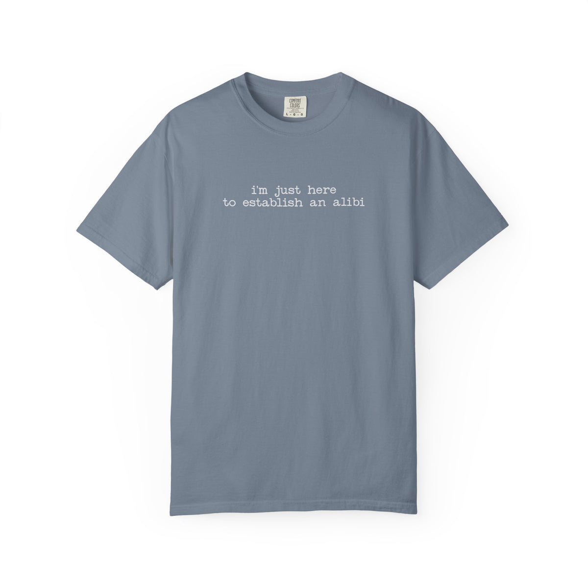 I’m Just Here to Establish an Alibi T-Shirt