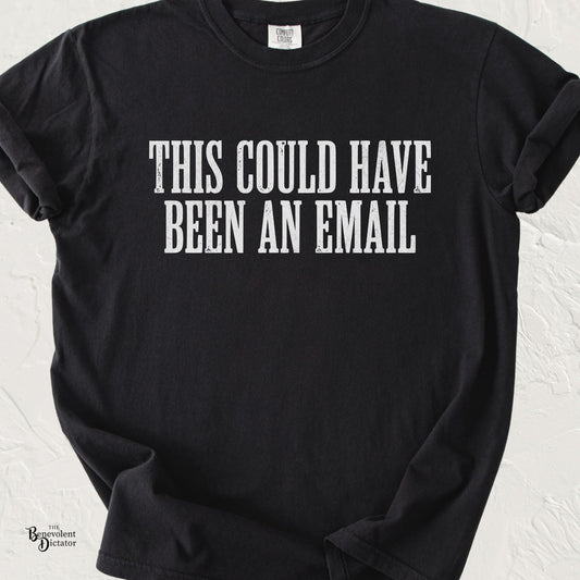 THIS COULD HAVE BEEN AN EMAIL T-Shirt — Anti-Hustle Funny Work Shirt