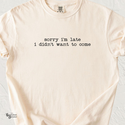 Ivory Comfort Colors t-shirt with minimalist typewriter text reading “sorry i’m late i didn’t want to come.”