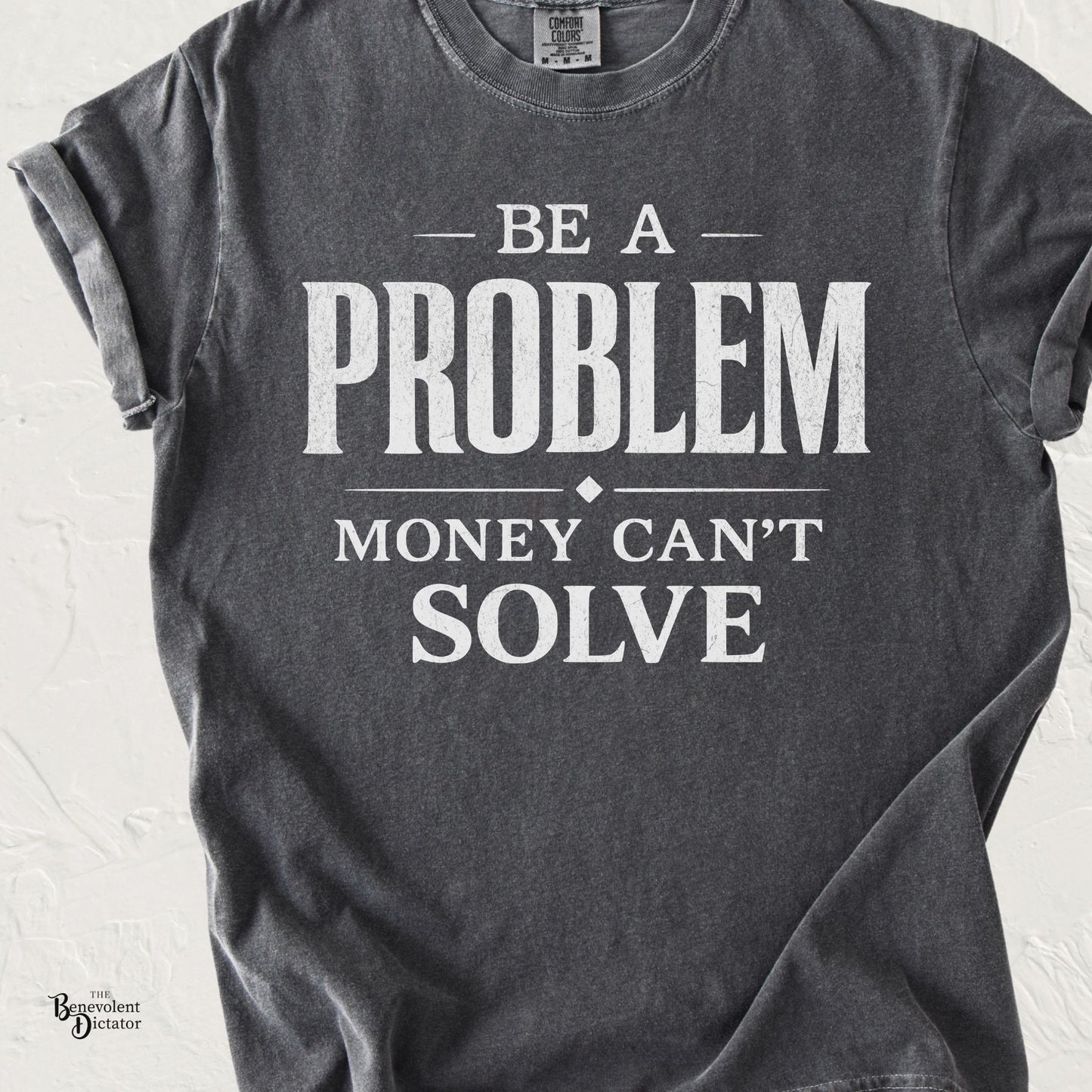 Be a Problem Money Can't Solve Typography T-Shirt — Rebellion & Empowerment Shirt