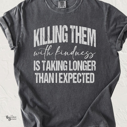 Pepper Comfort Colors t-shirt featuring distressed white typography that reads "Killing Them with Kindness Is Taking Longer Than I Expected."