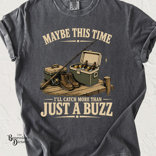 Fishing T-Shirt — "Maybe This Time I'll Catch More Than Just a Buzz" Funny Fishing Tee