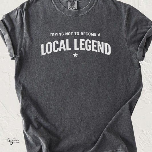 Trying Not to Become a Local Legend T-Shirt