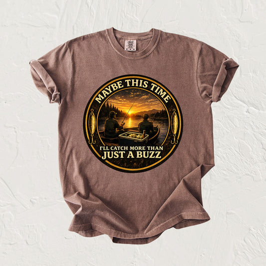 Fishing T-Shirt — "Maybe This Time I'll Catch More Than Just a Buzz" Funny Fishing Tee
