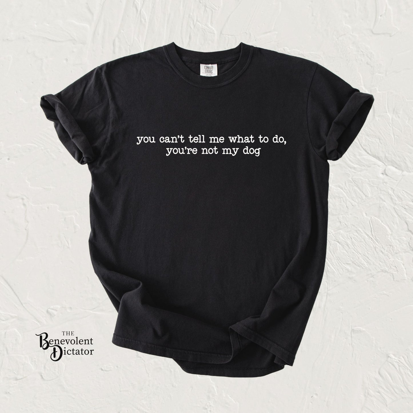 You Can't Tell Me What To Do You're Not My Dog T-shirt | Funny Dog Lover Tee